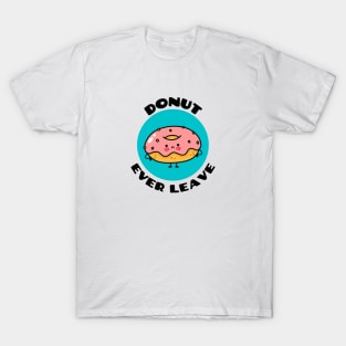 Donut Ever Leave | Cute Donut Pun T-Shirt